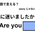 英語で「道に迷いましたか？」はなんて言う？