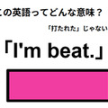 この英語ってどんな意味？「I’m beat.」 画像