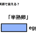 英語で「半熟卵」はなんて言う？