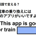 英語で「電車の乗り換えにはこのアプリがいいですよ」はなんて言う？ 画像