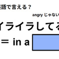英語で「イライラしてる」は何て言う？ 画像