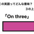 この英語ってどんな意味？「On three」 画像