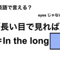英語で「長い目で見れば」は何て言う？ 画像