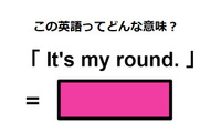 この英語ってどんな意味？「It’s my round.」 画像