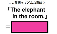 この英語ってどんな意味？「The elephant in the room. 」 画像