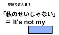 英語で「僕のせいじゃない」は何て言う？ 画像