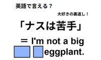 英語で「ナスは苦手」は何て言う？ 画像