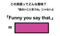 この英語ってどんな意味？「Funny you say that.」 画像