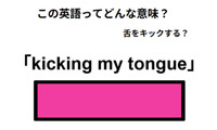 英語で「kicking my tongue」は何て言う？ 画像