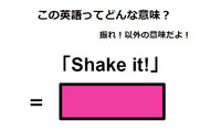 この英語ってどんな意味？「Shake it!」 画像