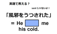 英語で「風邪をうつされた」は何て言う？ 画像