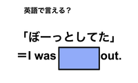 英語で「ぼーっとしてた」は何て言う？ 画像