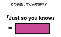 この英語ってどんな意味？「Just so you know」 画像