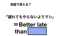 英語で「遅れてもやらないよりマシ」は何て言う？ 画像
