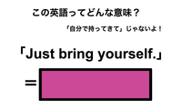 この英語ってどんな意味？「Just bring yourself.」 画像