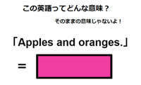 この英語ってどんな意味？「Apples and oranges.」 画像