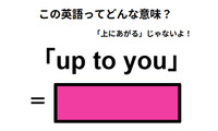 この英語ってどんな意味？「up to you」 画像