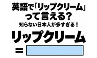 英語で「リップクリーム」って言える？知らない日本人が多すぎる！ 画像