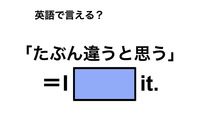 英語で「たぶん違うと思う」は何て言う？ 画像