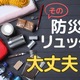 72時間、あなたの「防災リュック」で生き抜けますか？ 防災リュックに「入れるべきもの」とは 画像