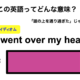この英語ってどんな意味？「It went over my head.」 画像
