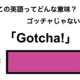 この英語ってどんな意味？「Gotcha!」 画像
